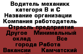 Водитель-механикк категоря В и С › Название организации ­ Компания-работодатель › Отрасль предприятия ­ Другое › Минимальный оклад ­ 30 000 - Все города Работа » Вакансии   . Камчатский край,Петропавловск-Камчатский г.